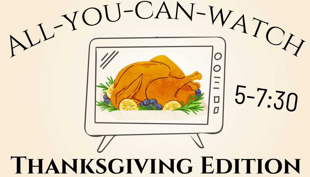 All-You-Can-Watch - Thanksgiving Edition!