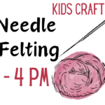 Needle Felting - kids age 6-11 and their families
