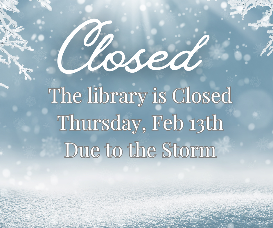 Closed. The library is closed Thursday February 13th due to the storm. We will reopen Friday the 14th at 10am!