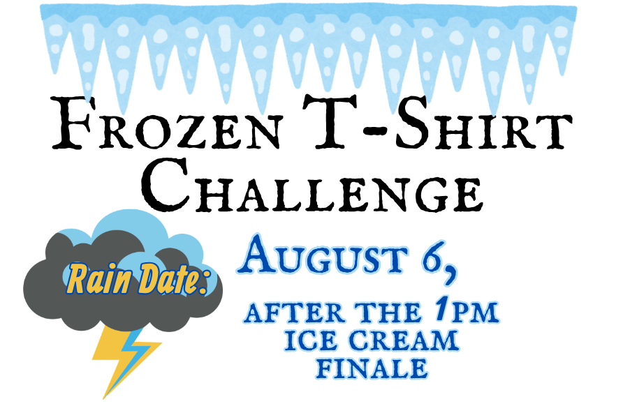 Frozen T-Shirt Challenge Rain date: August 6th, After the 1pm Ice Cream Finale