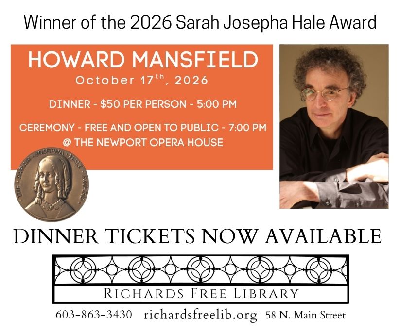 Winner of the 2026 Sarah Josepha Hale Award, Howard Mansfield. October 17th, 2026. Dinner is $50 per person and begins at 5:00 PM. The ceremony is free and open to the public. The ceremony begins at 7:00 PM at the Newport Opera House. Call Richards Free Library at 603-863-3430 to purchase dinner tickets. 